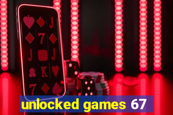 unlocked games 67